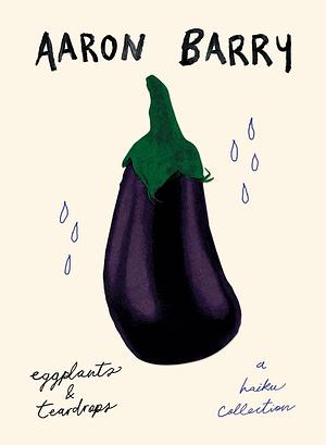 Eggplants &amp; Teardrops: A Haiku Collection by Aaron Barry