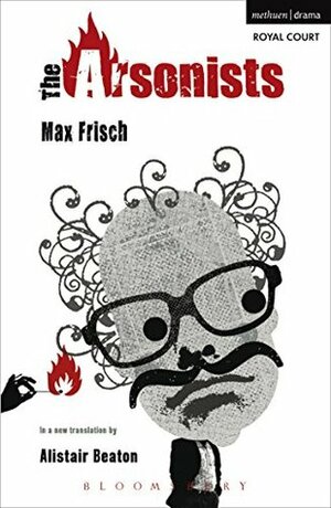 The Arsonists by Max Frisch, Alistair Beaton