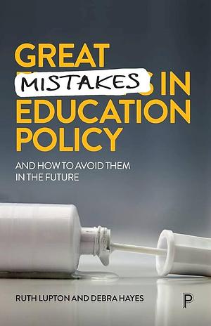Great Mistakes in Education Policy: And How to Avoid Them in the Future by Debra, Hayes, Ruth, Lupton