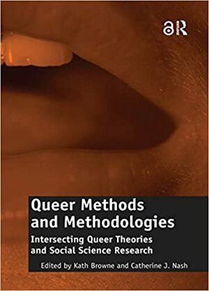 Queer Methods and Methodologies (Open Access): Intersecting Queer Theories and Social Science Research by Catherine J. Nash, Kath Browne