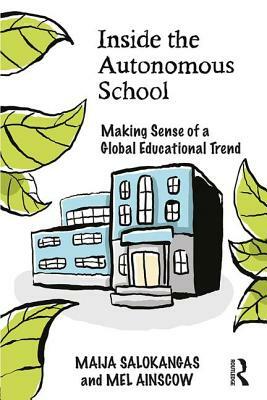 Inside the Autonomous School: Making Sense of a Global Educational Trend by Maija Salokangas, Mel Ainscow