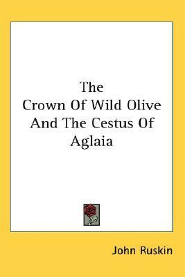 The Crown Of Wild Olive And The Cestus Of Aglaia by John Ruskin