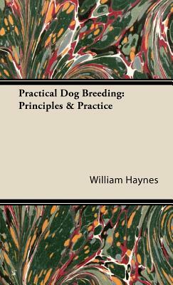 Practical Dog Breeding: Principles & Practice by William Haynes