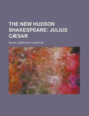 The New Hudson Shakespeare; Julius Caesar by Ebenezer Charlton Black