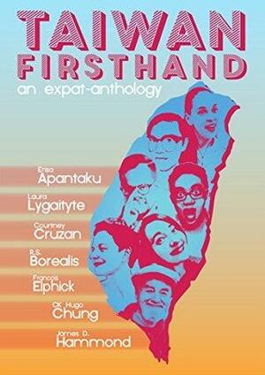 Taiwan Firsthand: An Expat-Anthology by C.K. Hugo Chung, James D. Hammond, Francois Elphick, Courtney Cruzan, Laura Lygaityte, R.S. Borealis, Erisa Apantaku