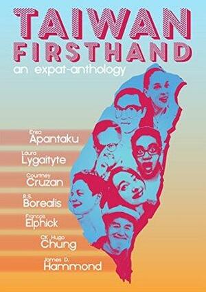 Taiwan Firsthand: An Expat-Anthology by Courtney Cruzan, Francois Elphick, R.S. Borealis, James D. Hammond, Erisa Apantaku, Laura Lygaityte, C.K. Hugo Chung