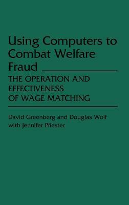 Using Computers to Combat Welfare Fraud: The Operation and Effectiveness of Wage Matching by David Greenberg, Douglas Wolf