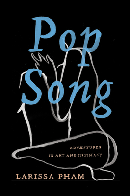 Pop Song: Adventures in Art & Intimacy by Larissa Pham