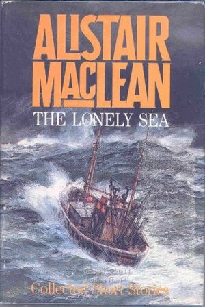 The Lonely Sea: Collected Short Stories by Alistair MacLean