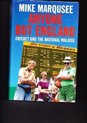 Anyone But England: Cricket and the National Malaise by Mike Marquese, Mike Marquese