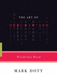 The Art of Description: World Into Word by Mark Doty