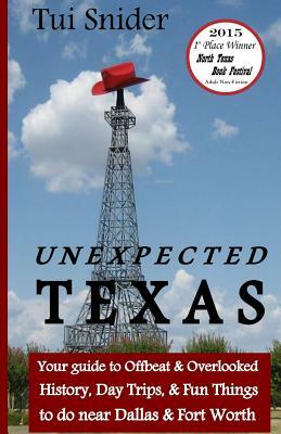 Unexpected Texas: Your guide to Offbeat & Overlooked History, Day Trips & Fun things to do near Dallas & Fort Worth by Tui Snider