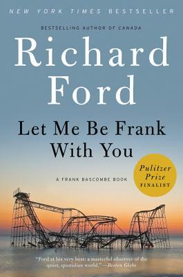 Let Me Be Frank with You: A Frank Bascombe Book by Richard Ford