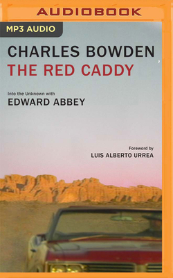 The Red Caddy: Into the Unknown with Edward Abbey by Charles Bowden