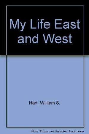 My Life East And West by William S. Hart