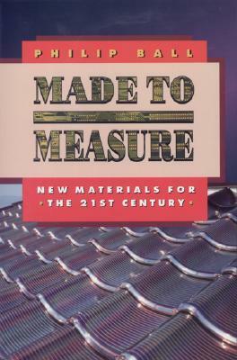 Made to Measure: New Materials for the 21st Century by Philip Ball