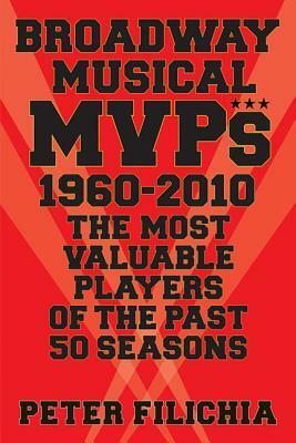 Broadway Musical MVPs: 1960-2010: The Most Valuable Players of the Past Fifty Seasons by Peter Filichia