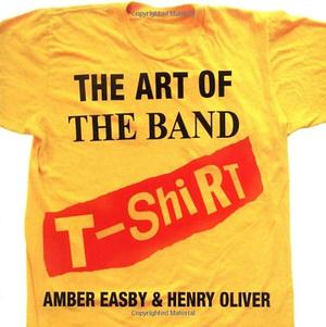 The Art Of The Band T-Shirt by Henry Oliver, Henry Oliver