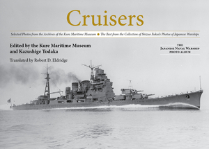 Cruisers: Selected Photos from the Archives of the Kure Maritime Museum the Best from the Collection of Shizuo Fukui's Photos of by 