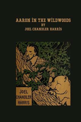 Aaron in the Wildwoods by Joel Chandler Harris