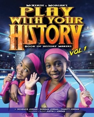 Play with Your History Vol. 1: Book of History Makers by Morgan Jordan, McKenzie Jordan, Charity Jordan