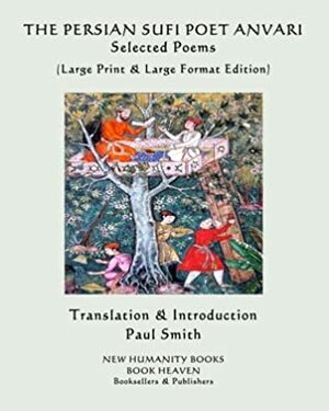 THE PERSIAN SUFI POET ANVARI Selected Poems: (Large Print & Large Format Edition) by Anvari, Paul Smith