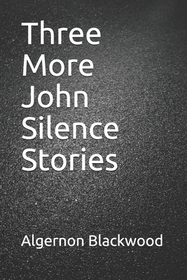 Three More John Silence Stories by Algernon Blackwood