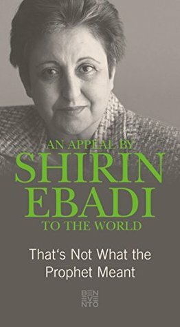 An Appeal by Shirin Ebadi to the world: That's not what the Prophet meant by Gudrun Harrer, Shirin Ebadi