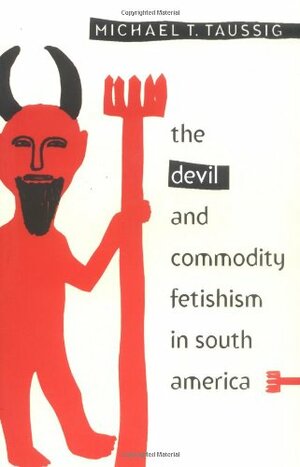 The Devil and Commodity Fetishism in South America by Michael Taussig