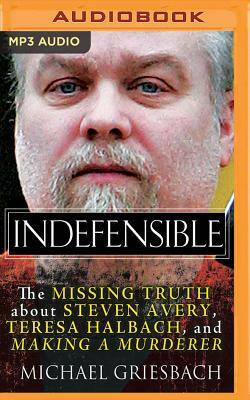 Indefensible: The Missing Truth about Steven Avery, Teresa Halbach, and Making a Murderer by Michael Griesbach