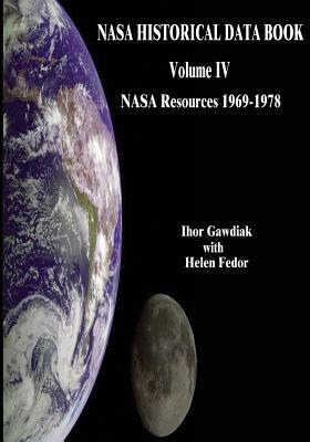 NASA Historical Data Book: Volume IV: NASA Resources 1969-1978 by National Aeronautics and Administration, Ihor Gawdiak, Helen Fedor