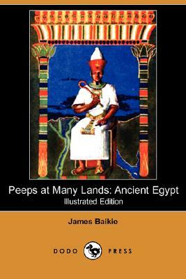 Peeps at Many Lands: Ancient Egypt (Illustrated Edition) (Dodo Press) by James Baikie