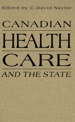 Canadian Health Care and the State: A Century of Evolution by David Naylor