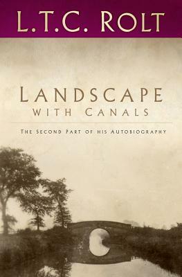 Landscape with Canals: The Second Part of His Autobiography by L. T. C. Rolt
