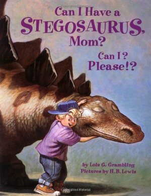 Can I Have a Stegosaurus, Mom? by Lois G. Grambling