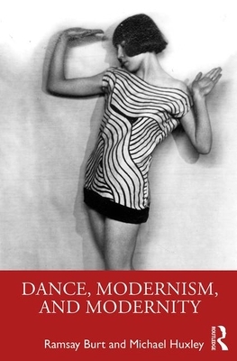 Dance, Modernism, and Modernity by Michael Huxley, Ramsay Burt