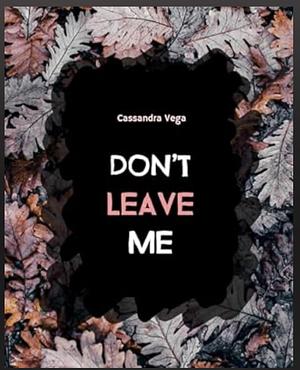 Don't Leave Me by Cassandra Vega