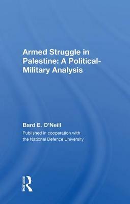 Armed Struggle in Palestine: A Political-Military Analysis by Bard E. O'Neill