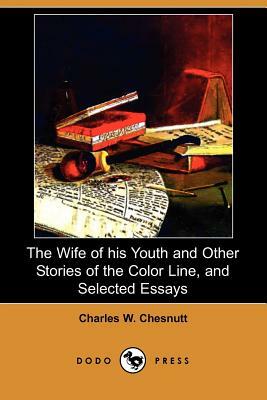 The Wife of His Youth and Other Stories of the Color Line, and Selected Essays (Dodo Press) by Charles W. Chesnutt