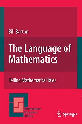 The Language of Mathematics: Telling Mathematical Tales by Bill Barton