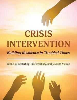 Crisis Intervention: Building Resilience in Troubled Times by J. Edson McKee, Jack Presbury, Lennis G. Echterling