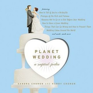 Planet Wedding: A Nuptialpedia by Sandra Choron, Harry Choron