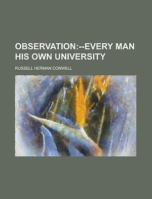 Observation; --Every Man His Own University by Russell H. Conwell, Russell H. Conwell