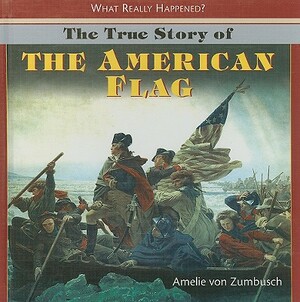 The True Story of the American Flag by Amelie Von Zumbusch