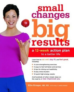 Small Changes, Big Results: A 12-Week Action Plan to a Better Life by Kelly James-Enger
