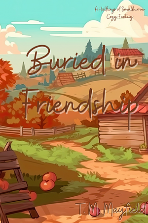 Buried in Friendship: A Halflings of Smallburrow Cozy Fantasy by T.M. Mayfield