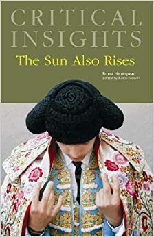 Critical Insights: The Sun Also Rises by Ernest Hemingway, Keith Newlin
