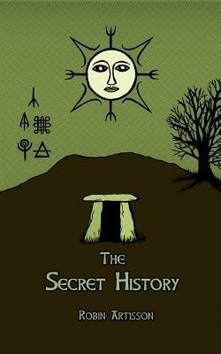 The Secret History: Cosmos, History, Post-Mortem Transformation Mysteries, And the Dark Spiritual Ecology of Witchcraft by Robin Artisson