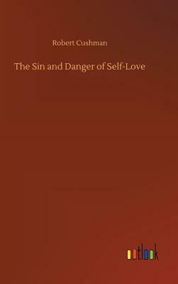 The Sin and Danger of Self-Love by Robert Cushman