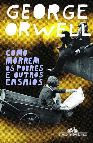Como Morrem os Pobres e Outros Ensaios by George Orwell